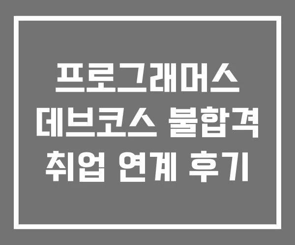 프로그래머스 데브코스 불합격 취업 연계 후기