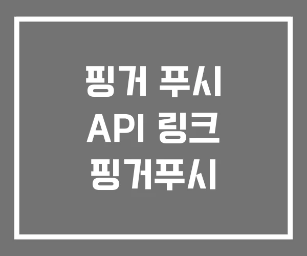 핑거 푸시 API 링크 핑거푸시