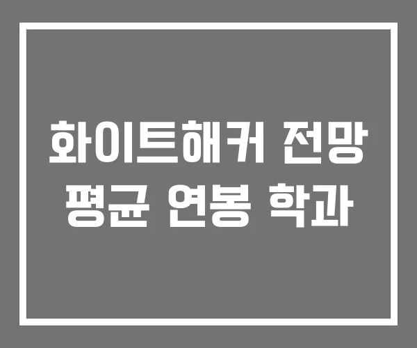 화이트해커 전망 평균 연봉 학과 화이트해커 전망 평균 연봉 학과