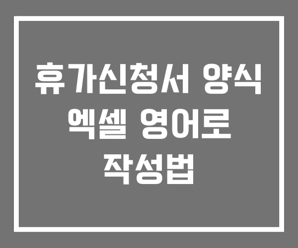 휴가신청서 양식 엑셀 영어로 작성법 휴가신청서 양식 엑셀 영어로 작성법
